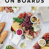 On Boards - Simple & Inspiring Recipe Ideas to Share at Every Gathering: A Cookbook